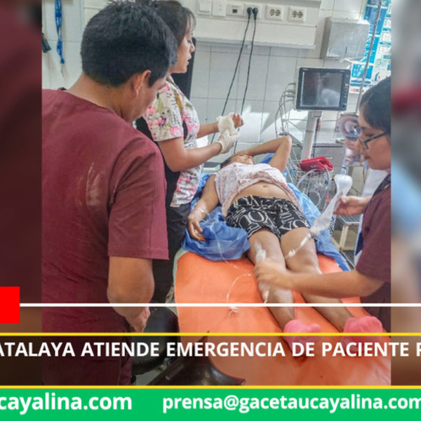 Hospital de Atalaya atiende emergencia de paciente proveniente de Junín