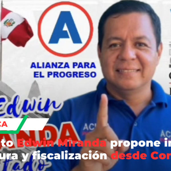 Candidato Edwin Miranda propone impulsar agricultura y fiscalización desde Congreso