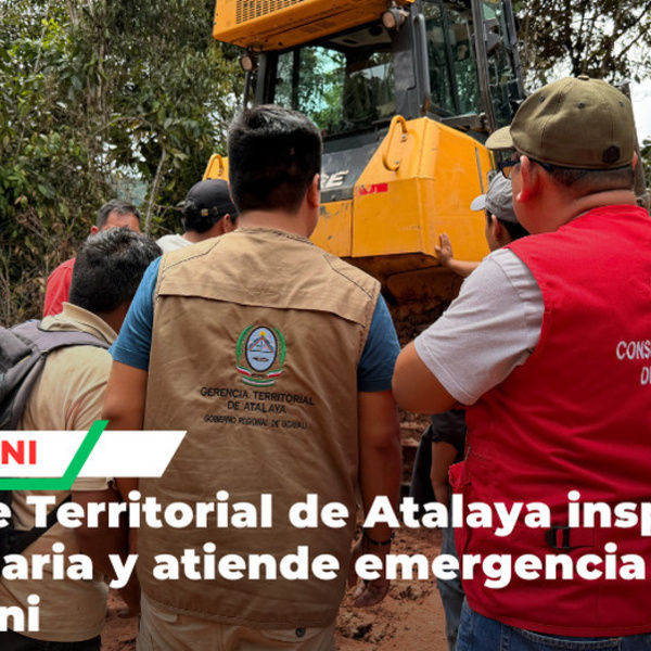 Gerente Territorial de Atalaya  supervisa trabajos y coordina mejoras viales en zona afectada