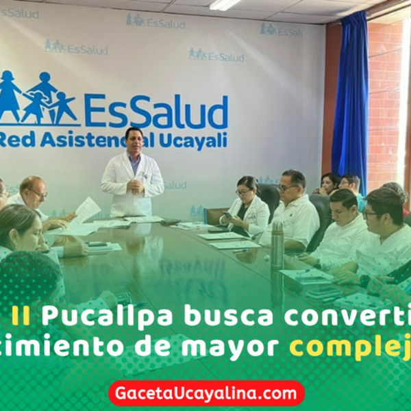 EsSalud inicia proceso para elevar Hospital Pucallpa a nivel tres