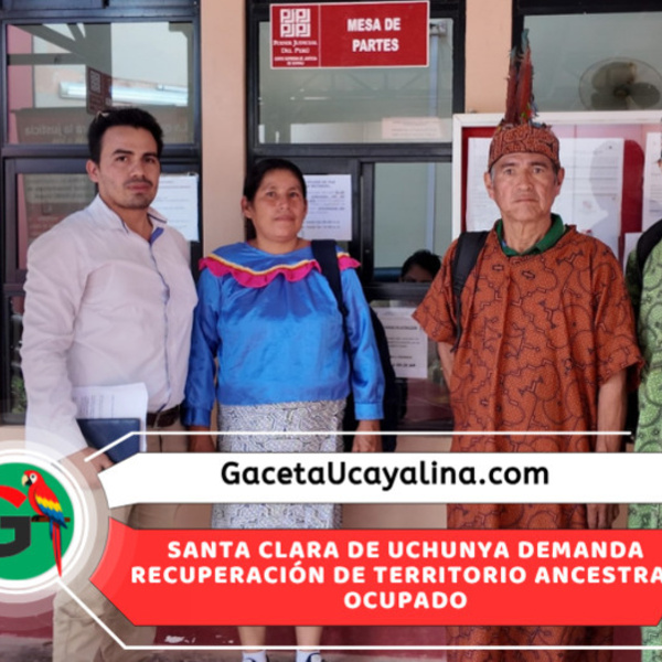 C.N. Santa Clara de Uchunya inicia acción jJudicial para recuperar tierras ancestrales