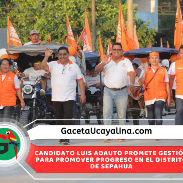 Luis Adauto recorre Sepahua y presenta propuestas para impulsar desarrollo